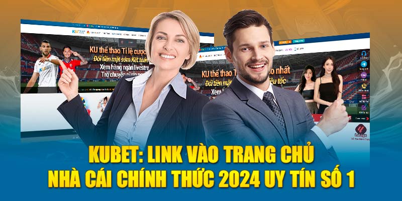 Link vào Kubet chính thức uy tín cập nhất mới nhất 2024