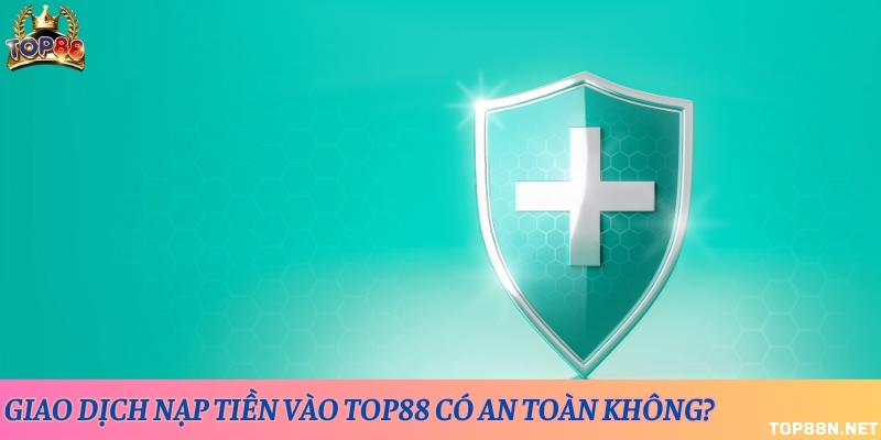 Nạp tiền qua Top88 an toàn tuyệt đối